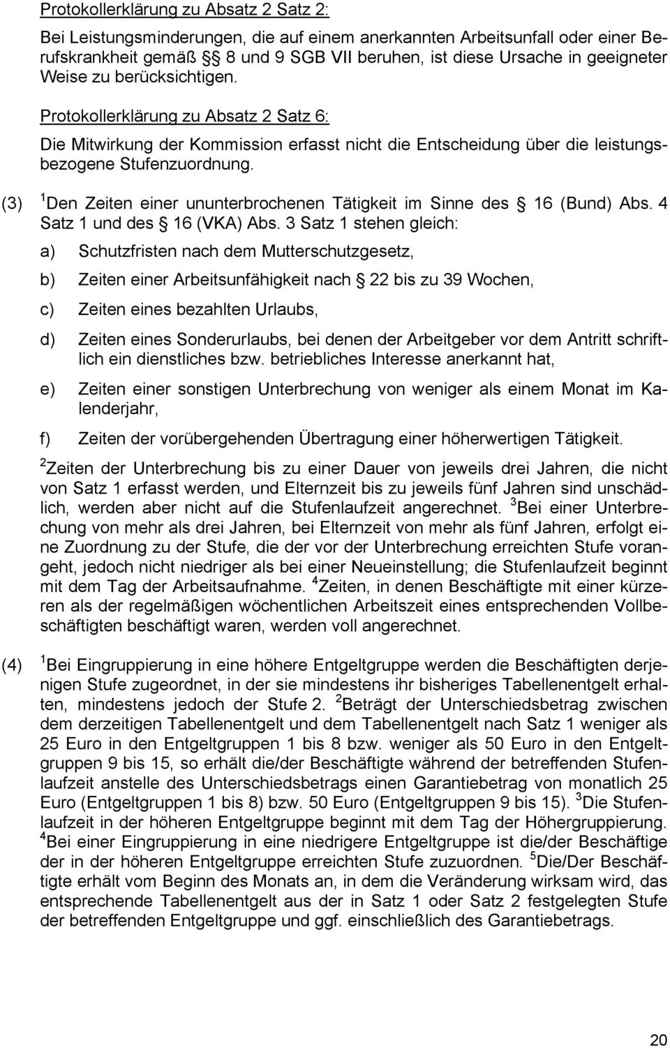 (3) (4) 1 Den Zeiten einer ununterbrochenen Tätigkeit im Sinne des 16 (Bund) Abs. 4 Satz 1 und des 16 (VKA) Abs.