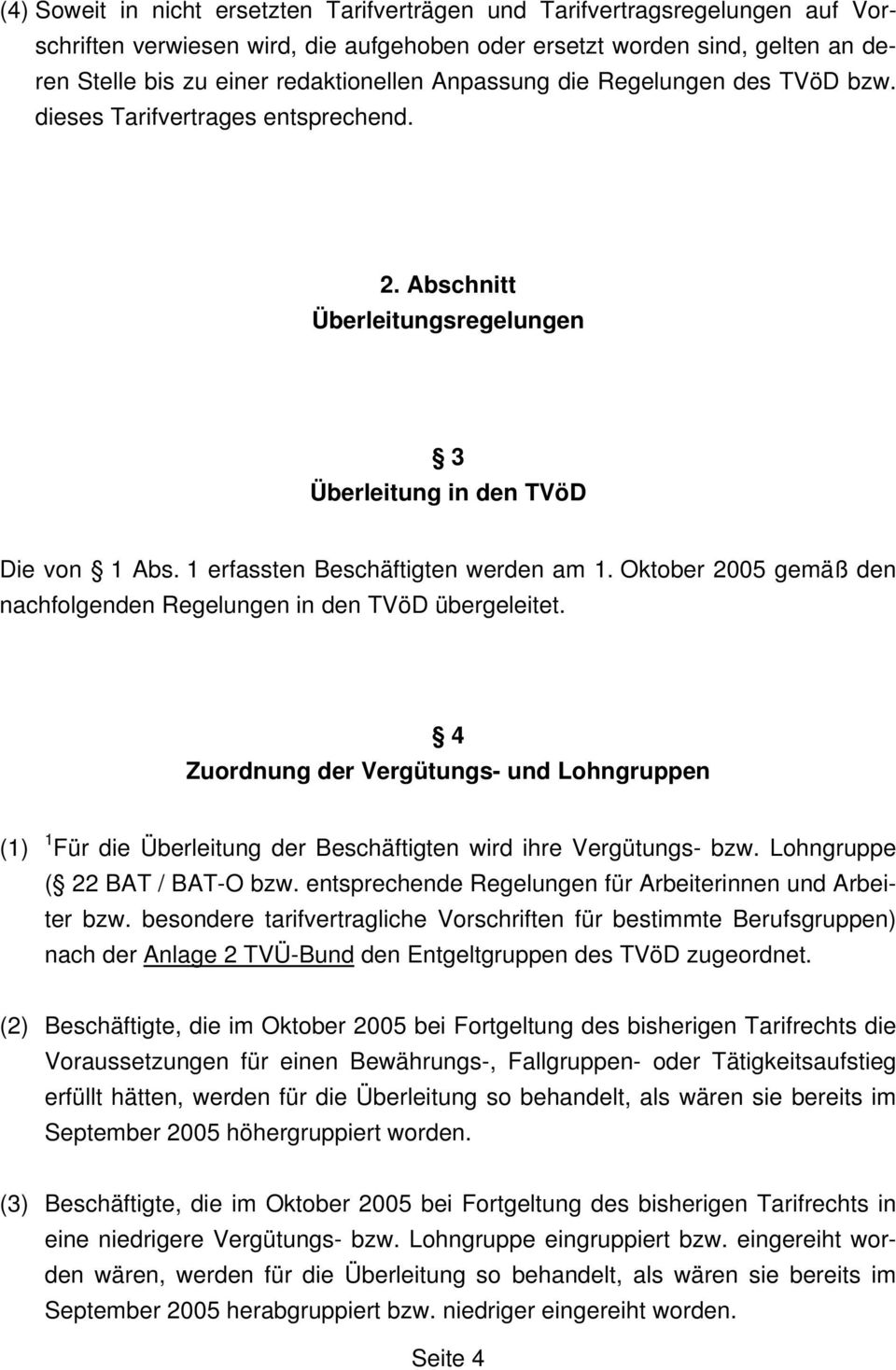 Oktober 2005 gemäß den nachfolgenden Regelungen in den TVöD übergeleitet. 4 Zuordnung der Vergütungs- und Lohngruppen (1) 1 Für die Überleitung der Beschäftigten wird ihre Vergütungs- bzw.