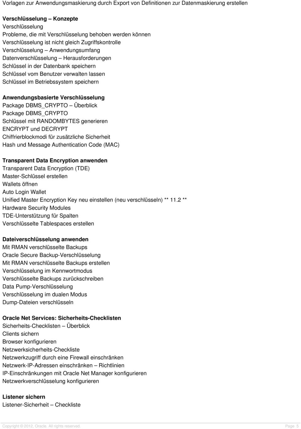 Schlüssel im Betriebssystem speichern Anwendungsbasierte Verschlüsselung Package DBMS_CRYPTO Überblick Package DBMS_CRYPTO Schlüssel mit RANDOMBYTES generieren ENCRYPT und DECRYPT Chiffrierblockmodi