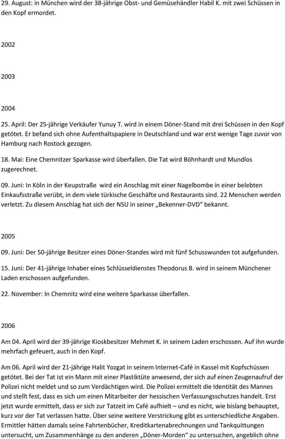 Mai: Eine Chemnitzer Sparkasse wird überfallen. Die Tat wird Böhnhardt und Mundlos zugerechnet. 09.