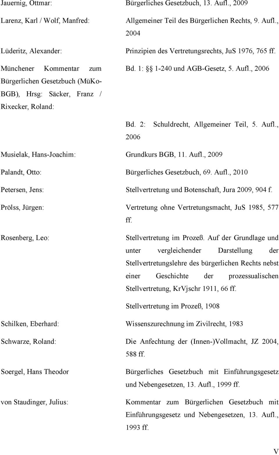 Rechts, 9. Aufl., 2004 Prinzipien des Vertretungsrechts, JuS 1976, 765 ff. Bd. 1: 1-240 und AGB-Gesetz, 5. Aufl., 2006 Bd. 2: 2006 Schuldrecht, Allgemeiner Teil, 5. Aufl., Musielak, Hans-Joachim: Grundkurs BGB, 11.