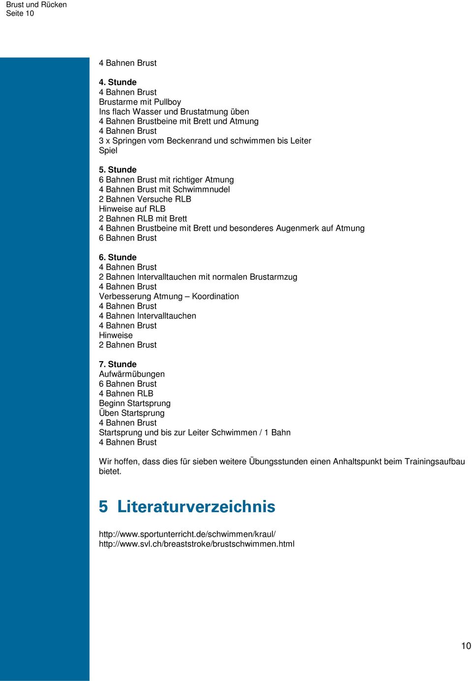 Stunde 2 Bahnen Intervalltauchen mit normalen Brustarmzug Verbesserung Atmung Koordination 4 Bahnen Intervalltauchen Hinweise 2 Bahnen Brust 7.