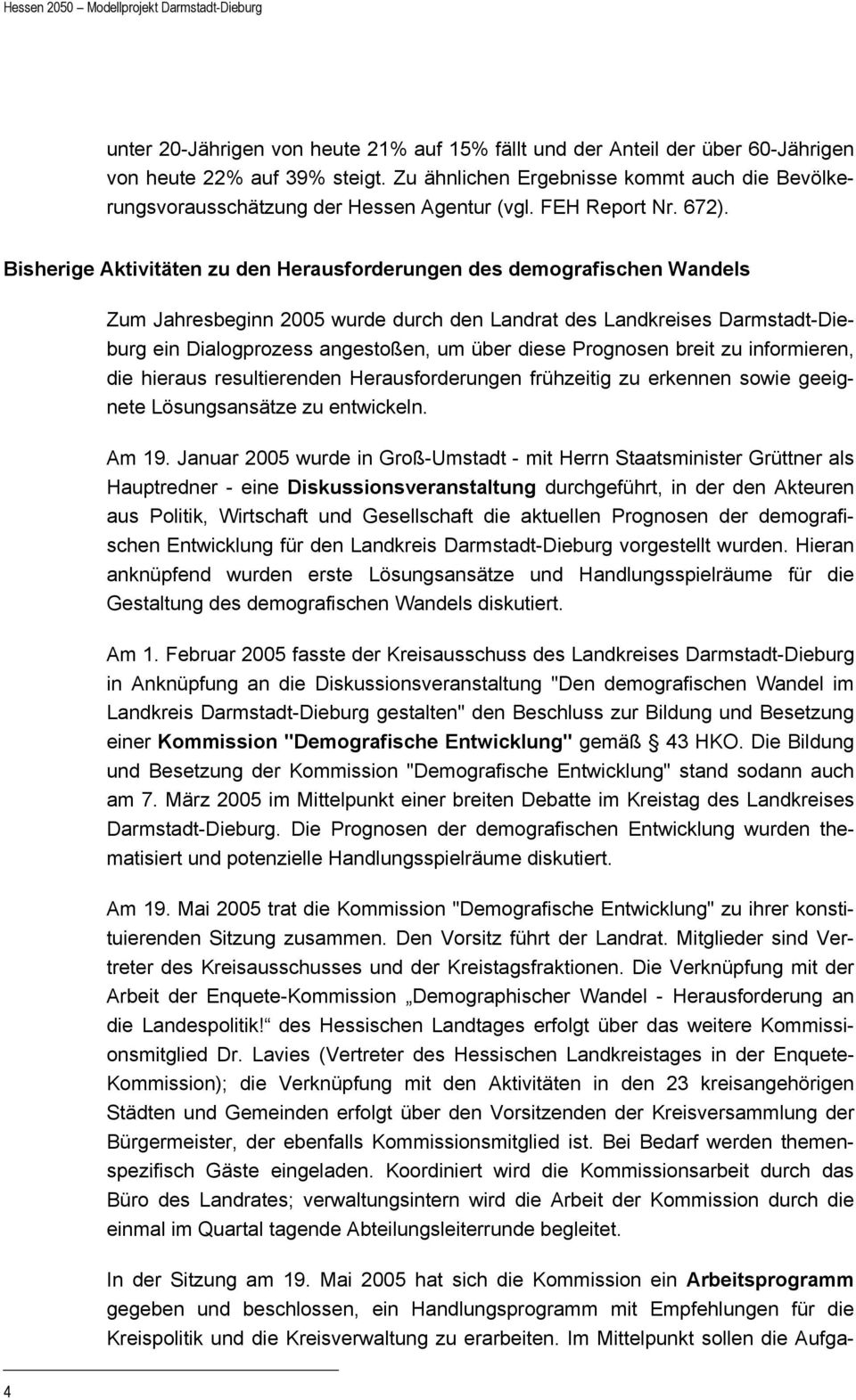 Bisherige Aktivitäten zu den Herausforderungen des demografischen Wandels Zum Jahresbeginn 2005 wurde durch den Landrat des Landkreises Darmstadt-Dieburg ein Dialogprozess angestoßen, um über diese