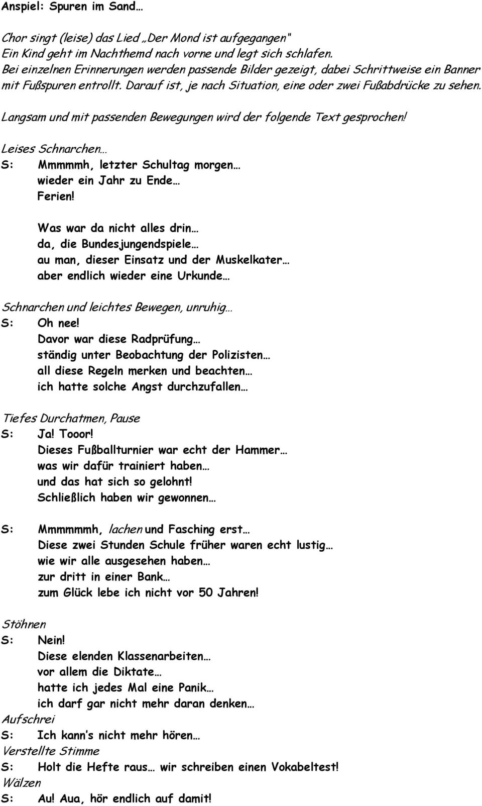 Langsam und mit passenden Bewegungen wird der folgende Text gesprochen! Leises Schnarchen S: Mmmmmh, letzter Schultag morgen wieder ein Jahr zu Ende Ferien!