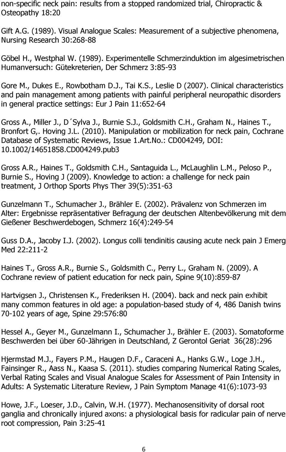 Experimentelle Schmerzinduktion im algesimetrischen Humanversuch: Gütekreterien, Der Schmerz 3:85-93 Gore M., Dukes E., Rowbotham D.J., Tai K.S., Leslie D (2007).