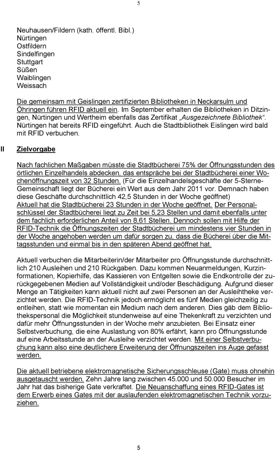 Im September erhalten die Bibliotheken in Ditzingen, Nürtingen und Wertheim ebenfalls das Zertifikat Ausgezeichnete Bibliothek. Nürtingen hat bereits RFID eingeführt.