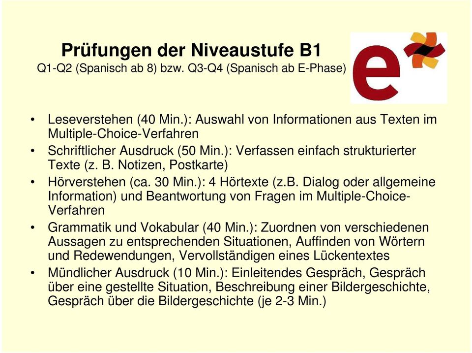 30 Min.): 4 Hörtexte (z.b. Dialog oder allgemeine Information) und Beantwortung von Fragen im Multiple-Choice- Verfahren Grammatik und Vokabular (40 Min.