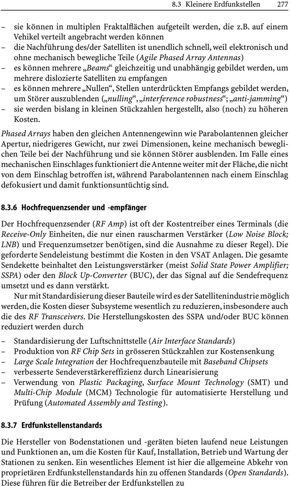 könnenmehrere Beams gleichzeitig und unabhängig gebildet werden, um mehrere dislozierte Satelliten zu empfangen es können mehrere Nullen, Stellen unterdrückten Empfangs gebildet werden, um Störer