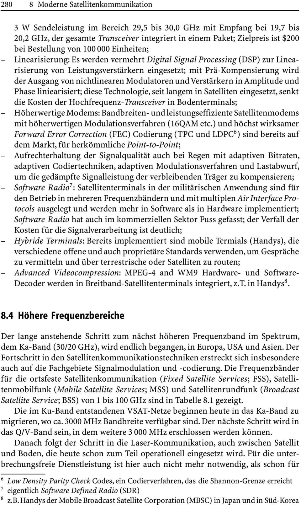 nichtlinearen Modulatoren und Verstärkern in Amplitude und Phase liniearisiert; diese Technologie, seit langem in Satelliten eingesetzt, senkt die Kosten der Hochfrequenz-Transceiver in