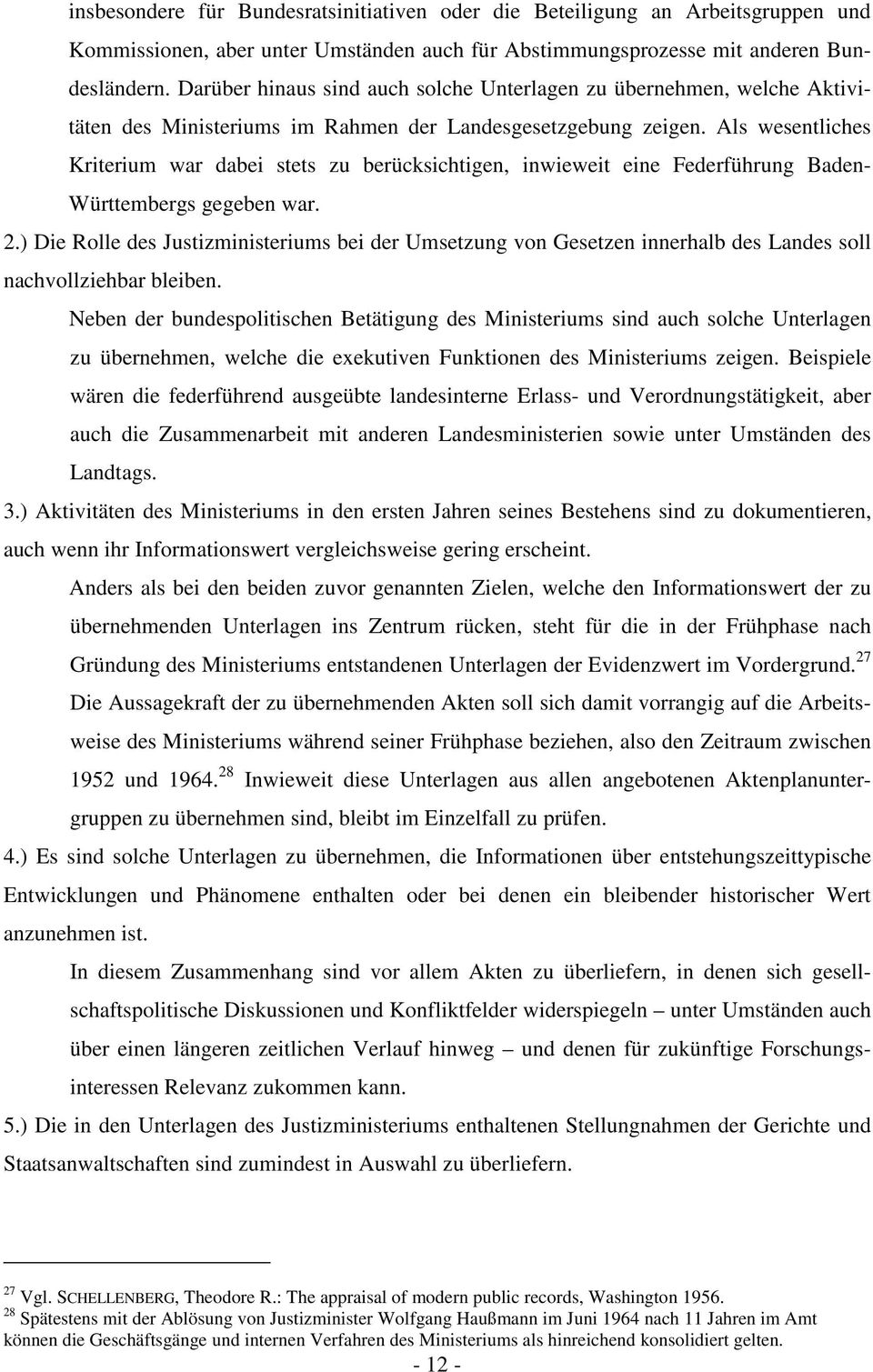 Als wesentliches Kriterium war dabei stets zu berücksichtigen, inwieweit eine Federführung Baden- Württembergs gegeben war. 2.
