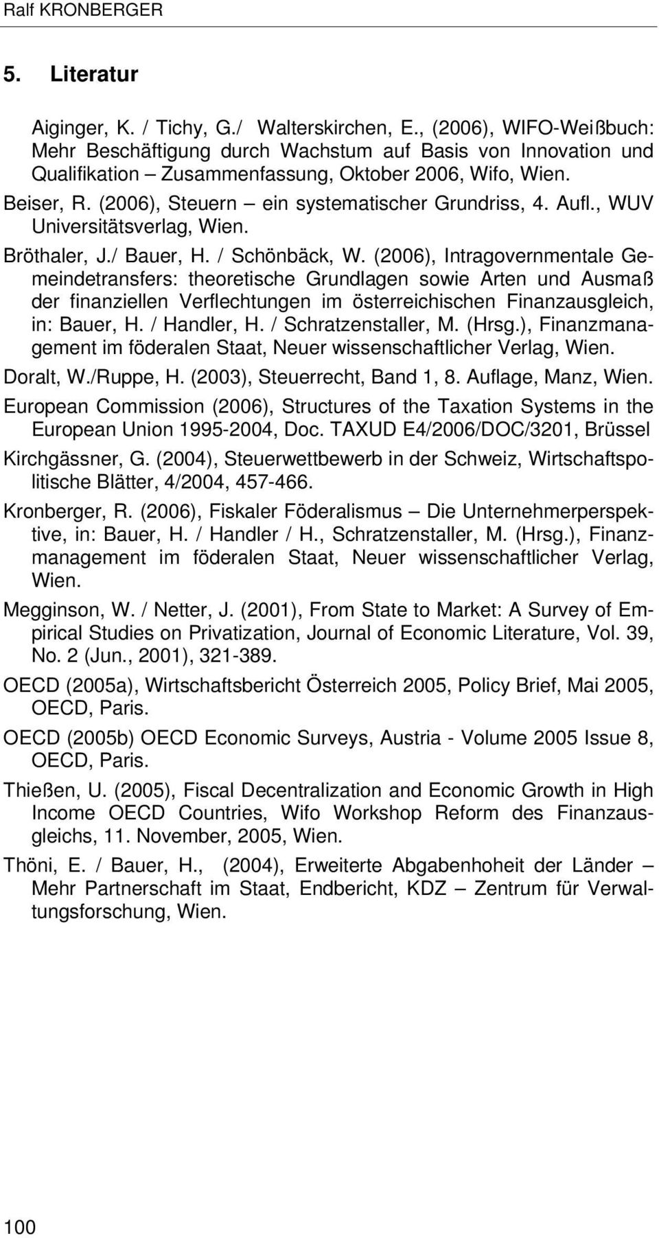 (2006), Steuern ein systematischer Grundriss, 4. Aufl., WUV Universitätsverlag, Wien. Bröthaler, J./ Bauer, H. / Schönbäck, W.
