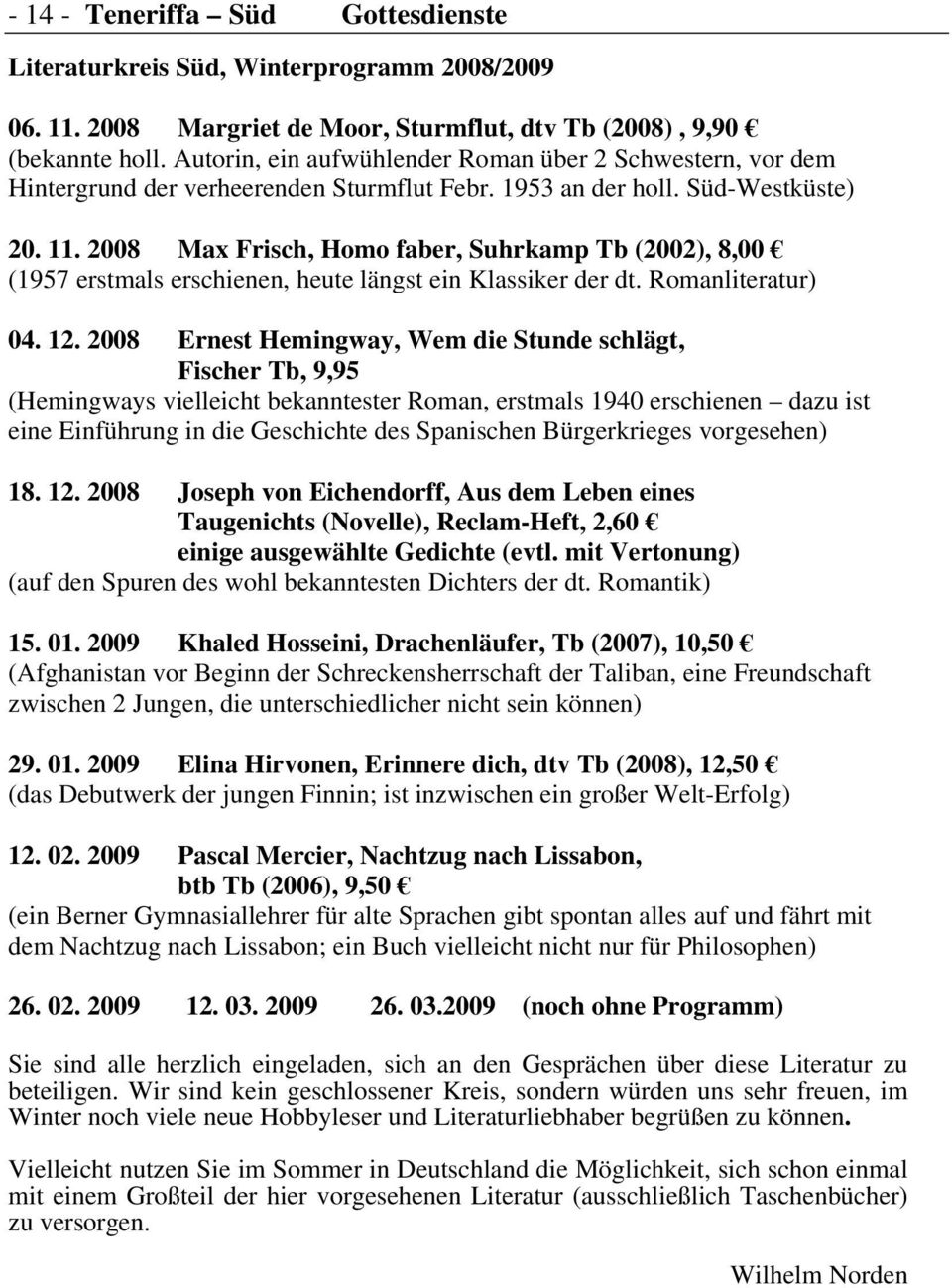 2008 Max Frisch, Homo faber, Suhrkamp Tb (2002), 8,00 (1957 erstmals erschienen, heute längst ein Klassiker der dt. Romanliteratur) 04. 12.