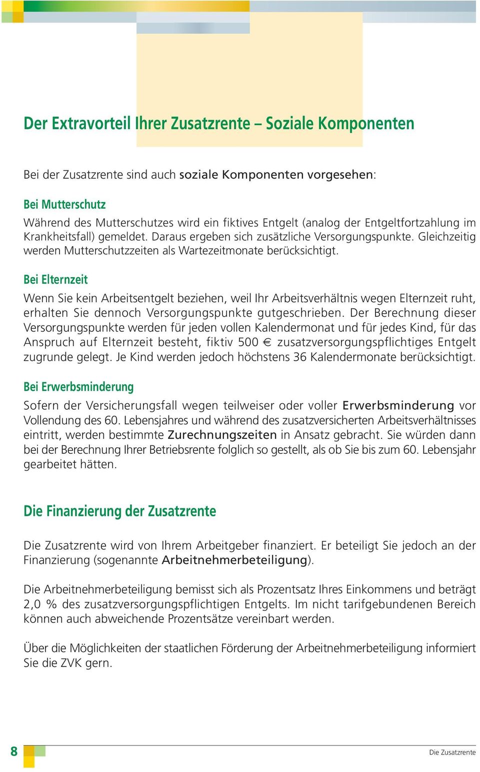 Bei Elternzeit Wenn Sie kein Arbeitsentgelt beziehen, weil Ihr Arbeitsverhältnis wegen Elternzeit ruht, erhalten Sie dennoch Versorgungspunkte gutgeschrieben.