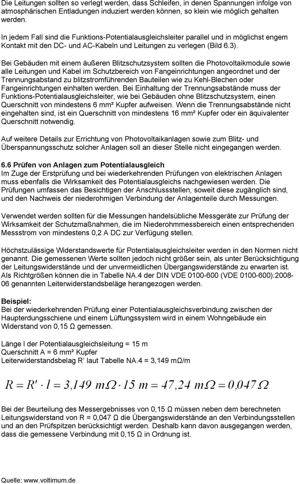 Bei Gebäuden mit einem äußeren Blitzschutzsystem sollten die Photovoltaikmodule sowie alle Leitungen und Kabel im Schutzbereich von Fangeinrichtungen angeordnet und der Trennungsabstand zu