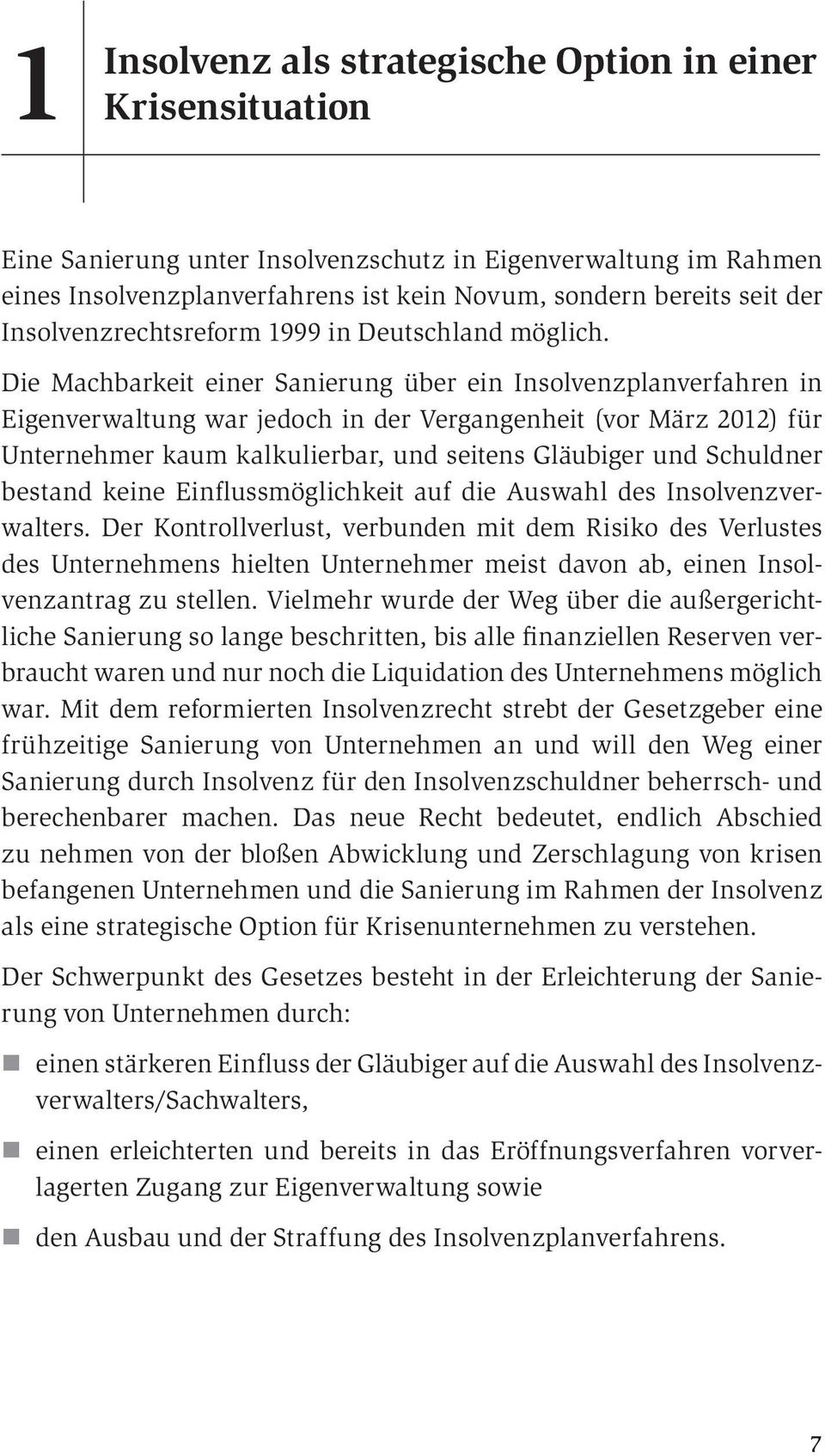 Die Machbarkeit einer Sanierung über ein Insolvenzplanverfahren in Eigenverwaltung war jedoch in der Vergangenheit (vor März 2012) für Unternehmer kaum kalkulierbar, und seitens Gläubiger und