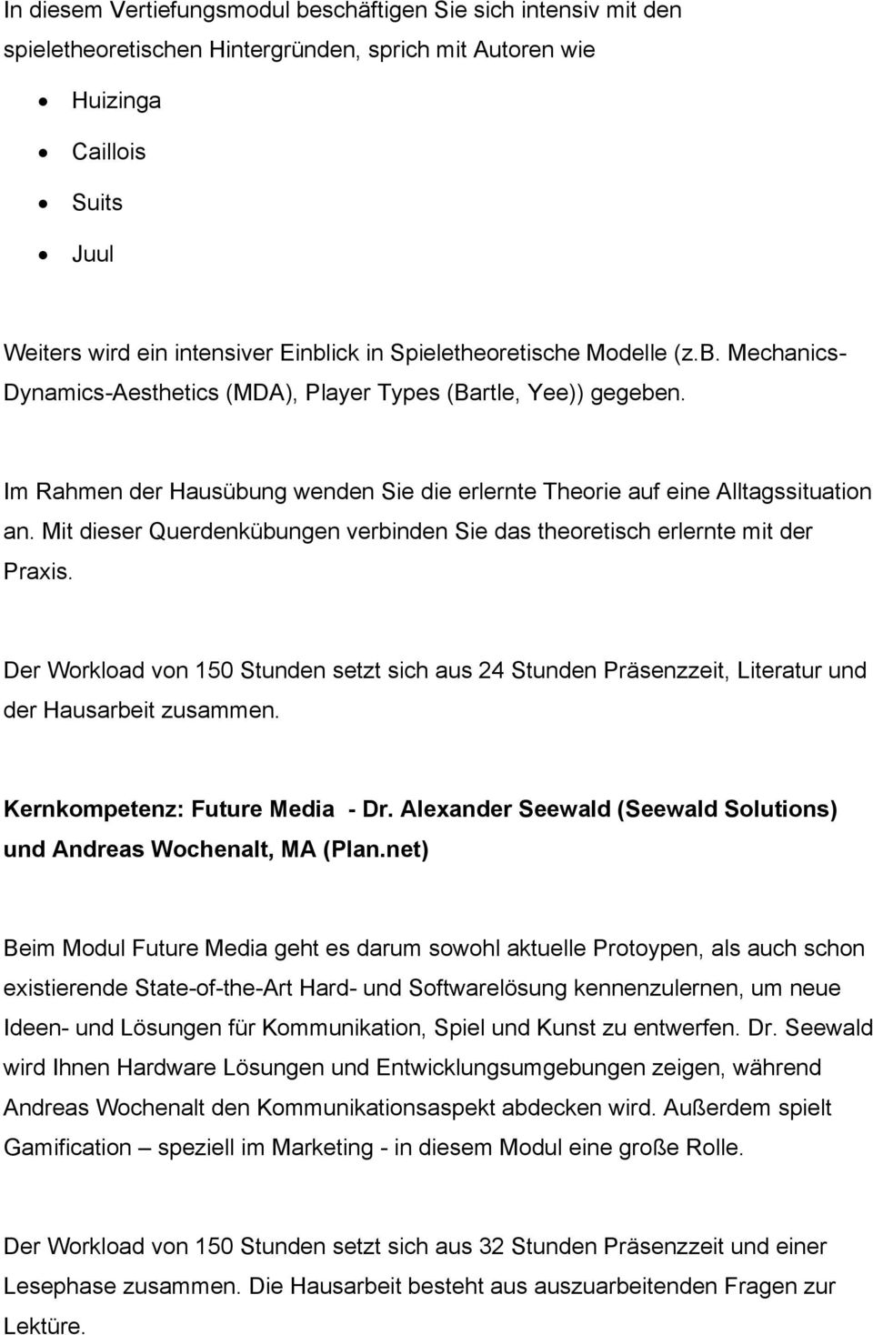 Mit dieser Querdenkübungen verbinden Sie das theoretisch erlernte mit der Praxis. Der Workload von 150 Stunden setzt sich aus 24 Stunden Präsenzzeit, Literatur und der Hausarbeit zusammen.