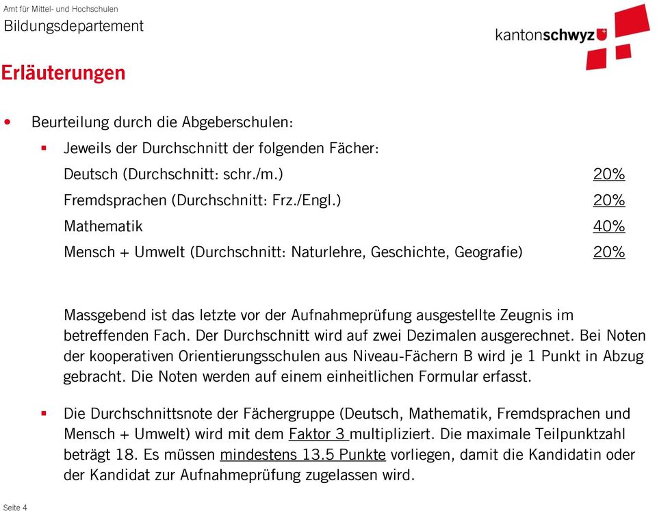 Der Durchschnitt wird auf zwei Dezimalen ausgerechnet. Bei Noten der kooperativen Orientierungsschulen aus Niveau-Fächern B wird je 1 Punkt in Abzug gebracht.