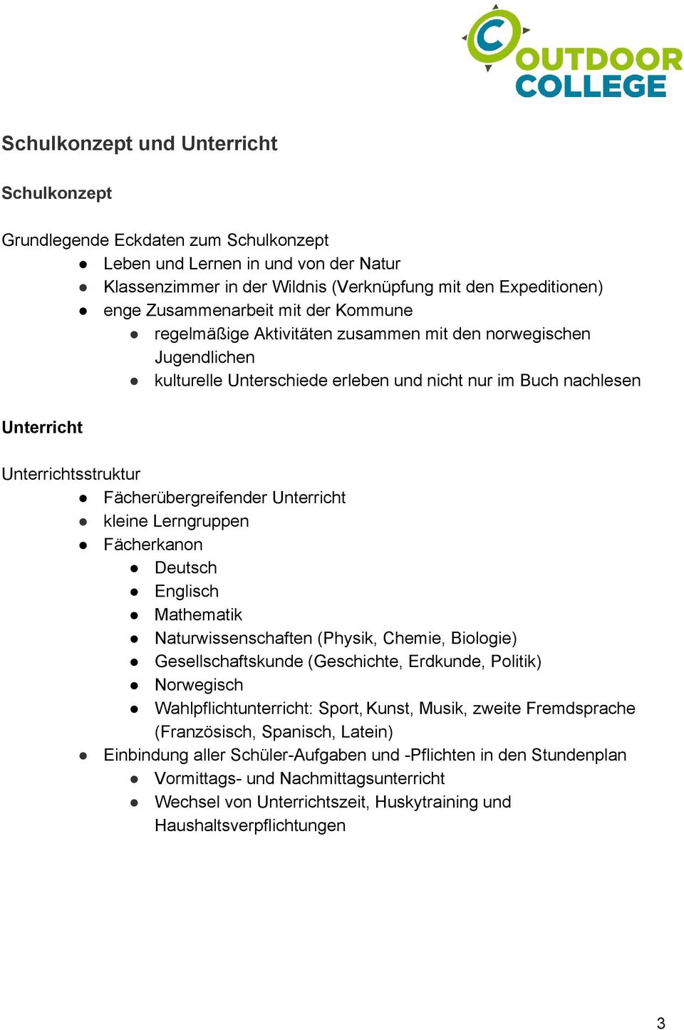 Fächerübergreifender Unterricht kleine Lerngruppen Fächerkanon Deutsch Englisch Mathematik Naturwissenschaften (Physik, Chemie, Biologie) Gesellschaftskunde (Geschichte, Erdkunde, Politik) Norwegisch