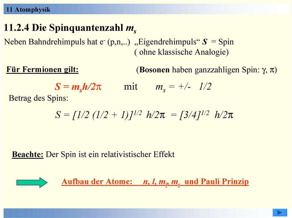 ganzzahligen Spin: γ, π) Betrag des Spins: S = m s h/2p mit m s = +/- 1/2 S = [1/2 (1/2 + 1)] 1/2
