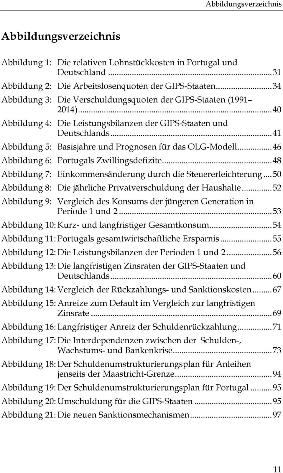 .. 41 Abbildung 5: Basisjahre und Prognosen für das OLG-Modell... 46 Abbildung 6: Portugals Zwillingsdefizite... 48 Abbildung 7: Einkommensänderung durch die Steuererleichterung.