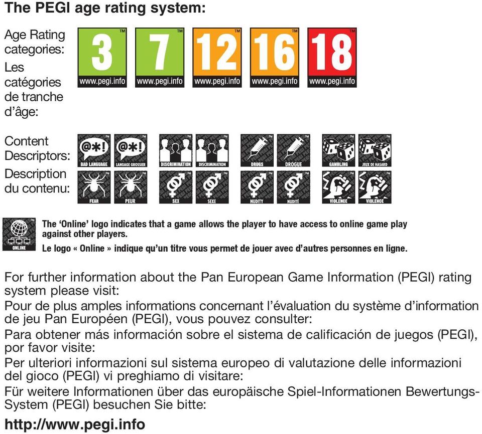 For further information about the Pan European Game Information (PEGI) rating system please visit: Pour de plus amples informations concernant l évaluation du système d information de jeu Pan
