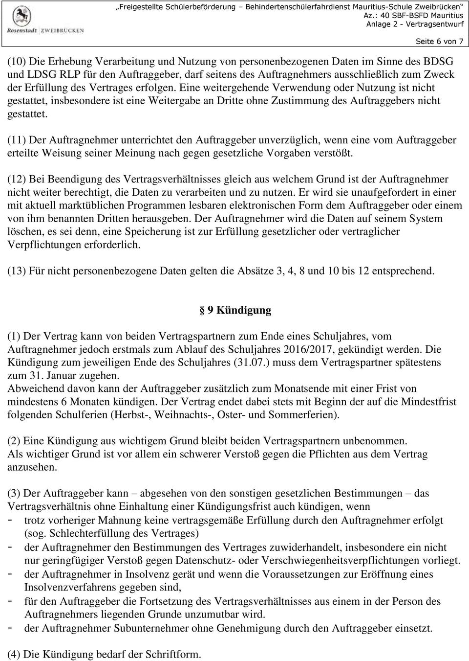 (11) Der Auftragnehmer unterrichtet den Auftraggeber unverzüglich, wenn eine vom Auftraggeber erteilte Weisung seiner Meinung nach gegen gesetzliche Vorgaben verstößt.