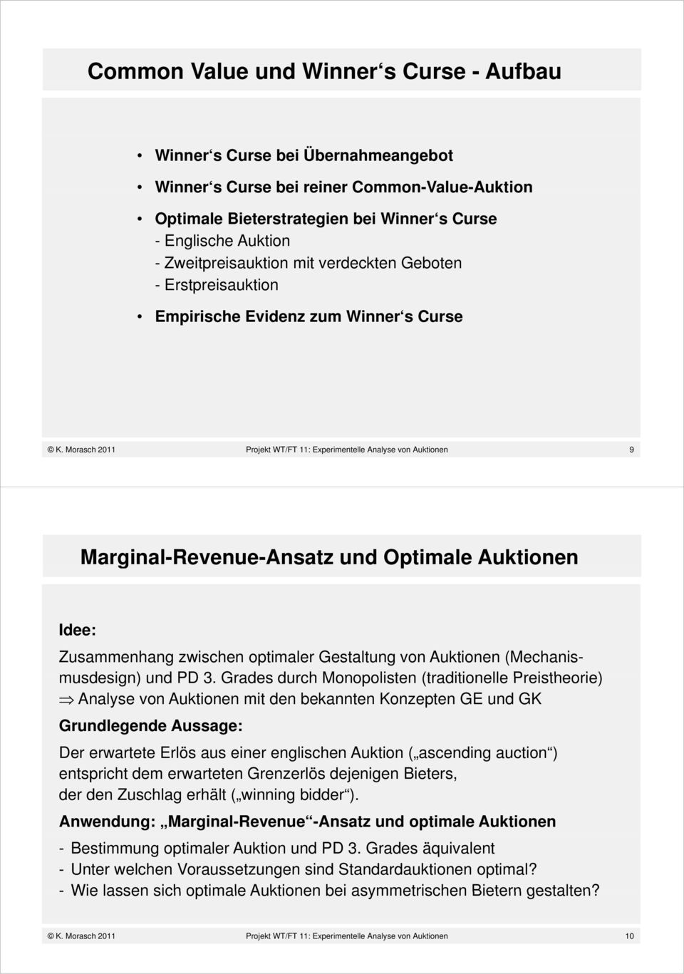 Morasch 2011 Projekt WT/FT 11: Experimentelle Analyse von Auktionen 9 Marginal-Revenue-Ansatz und Optimale Auktionen Idee: Zusammenhang zwischen optimaler Gestaltung von Auktionen (Mechanis-