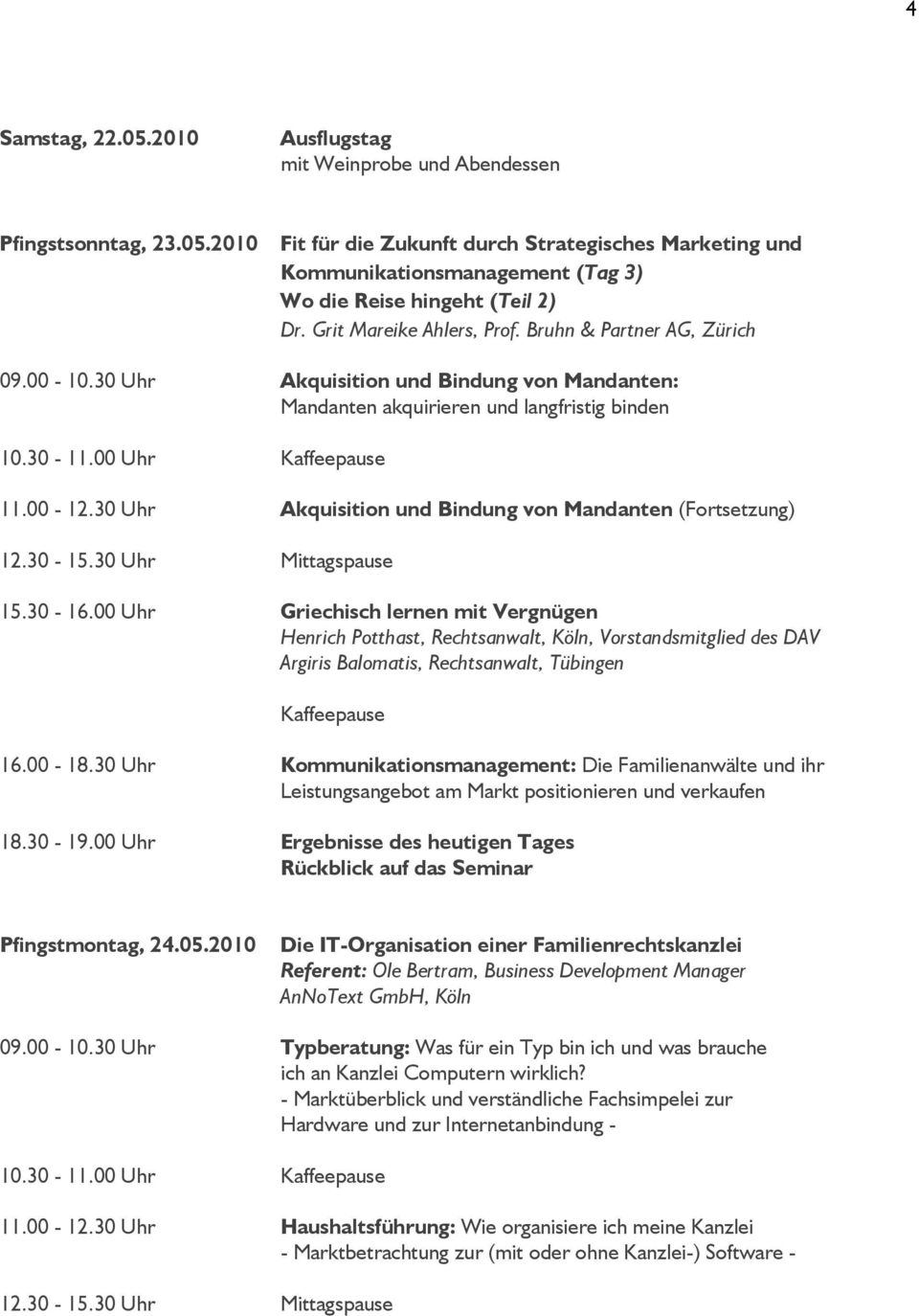 30 Uhr Akquisition und Bindung von Mandanten (Fortsetzung) 16.00-18.30 Uhr Kommunikationsmanagement: Die Familienanwälte und ihr Leistungsangebot am Markt positionieren und verkaufen 18.30-19.