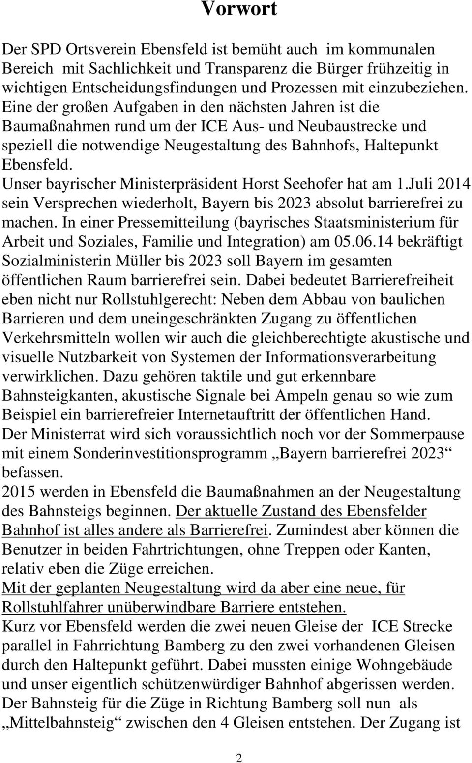 Unser bayrischer Ministerpräsident Horst Seehofer hat am 1.Juli 2014 sein Versprechen wiederholt, Bayern bis 2023 absolut barrierefrei zu machen.