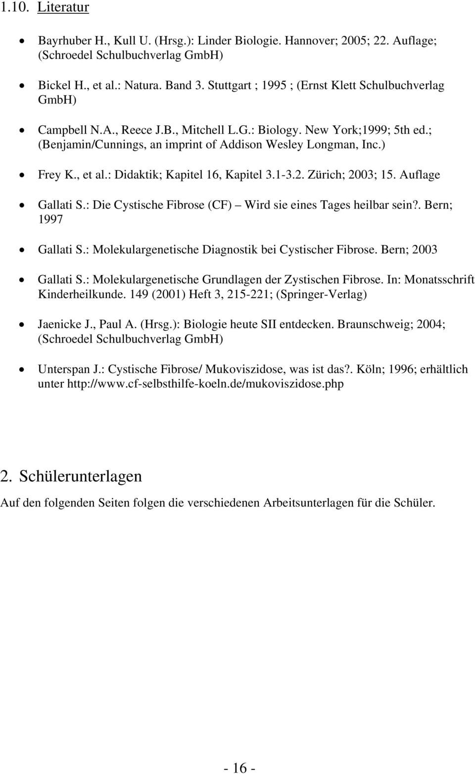 , et al.: Didaktik; Kapitel 16, Kapitel 3.1-3.2. Zürich; 2003; 15. Auflage Gallati S.: Die Cystische Fibrose (CF) Wird sie eines Tages heilbar sein?. Bern; 1997 Gallati S.