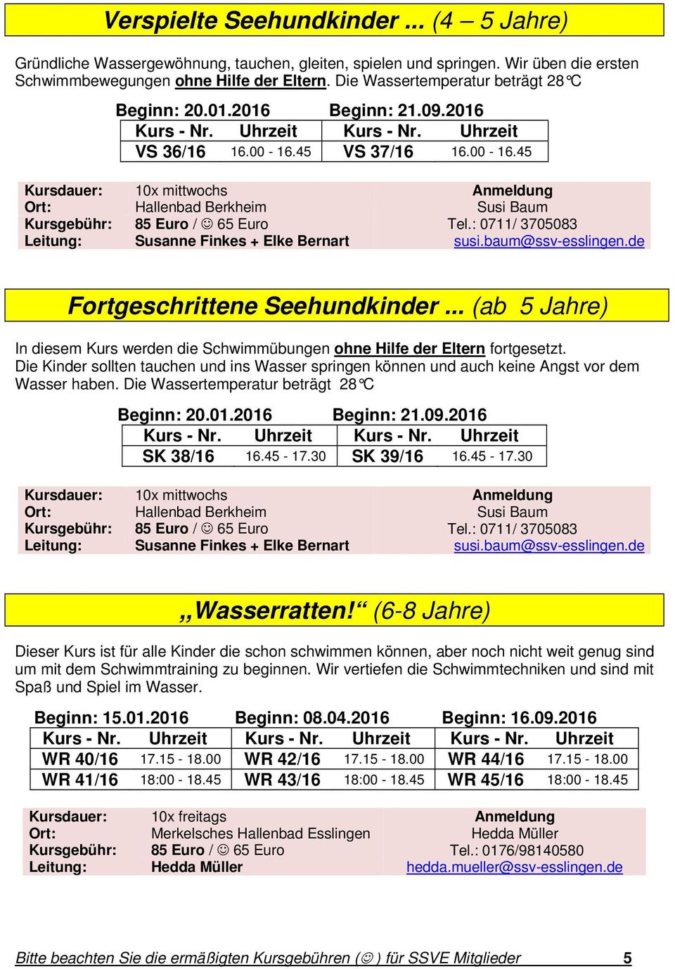 45 VS 37/16 16.00-16.45 Kursdauer: 10x mittwochs Anmeldung Ort: Hallenbad Berkheim Susi Baum Kursgebühr: 85 Euro / 65 Euro Tel.