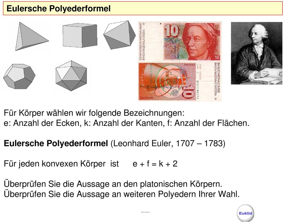 Eulersche Polyederformel (Leonhard Euler, 1707 1783) Für jeden konvexen Körper ist e + f = k
