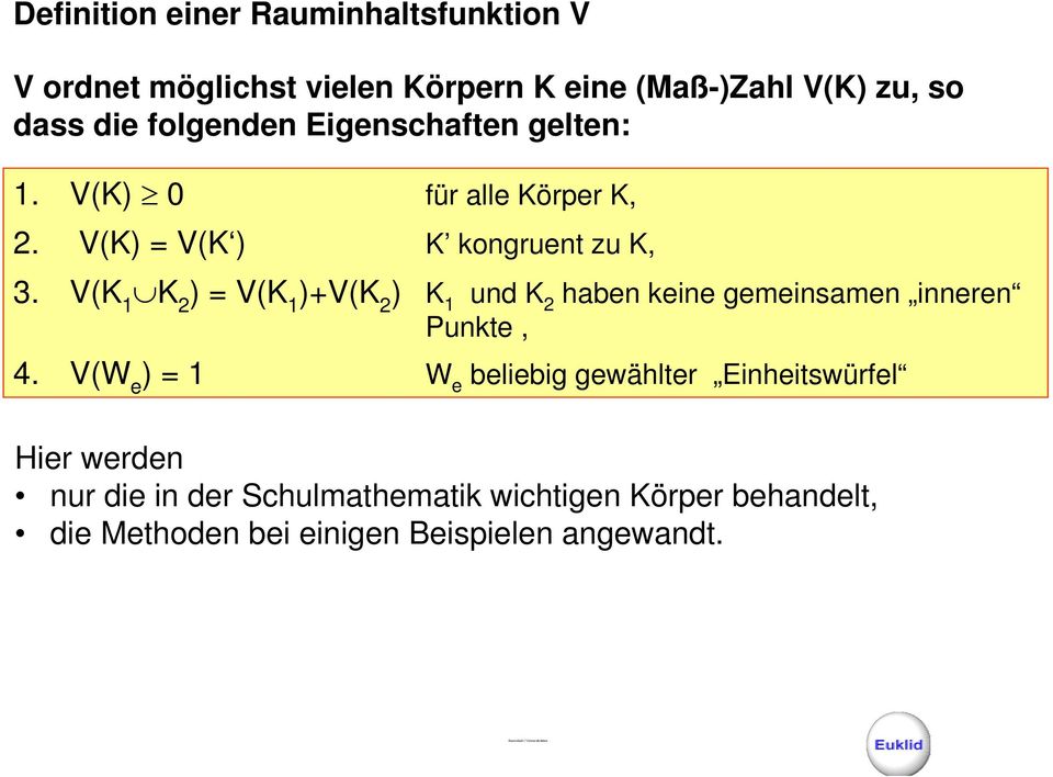 V(K 1 K 2 ) = V(K 1 )+V(K 2 ) K 1 und K 2 haben keine gemeinsamen inneren Punkte, 4.