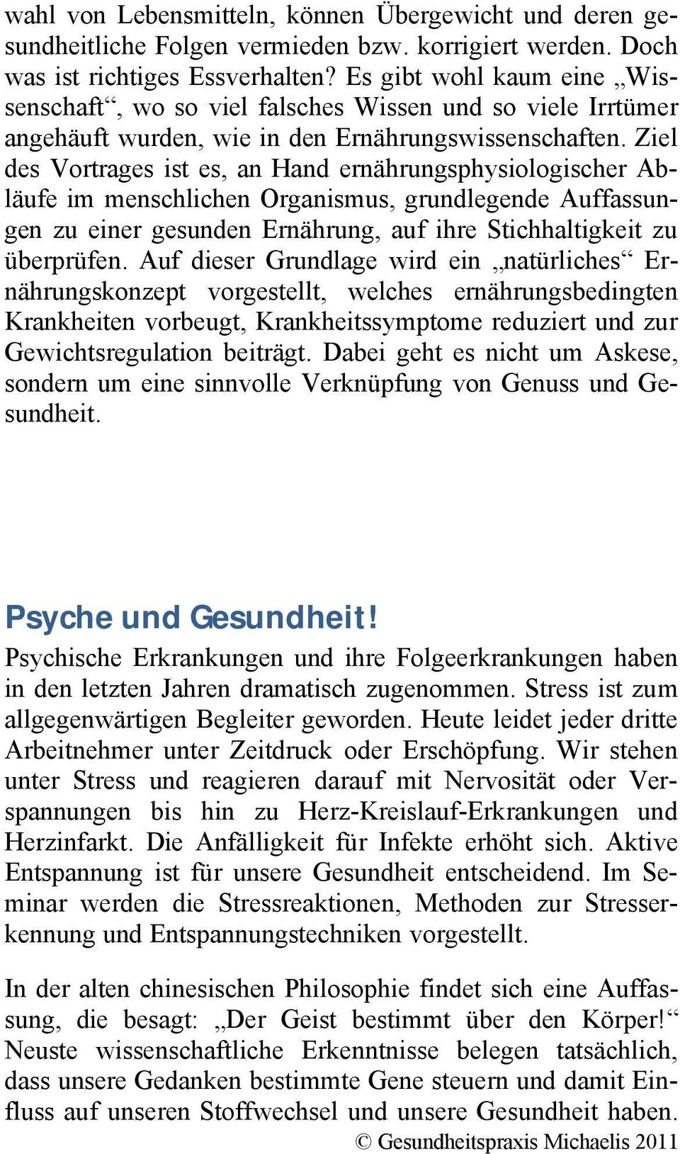 Ziel des Vortrages ist es, an Hand ernährungsphysiologischer Abläufe im menschlichen Organismus, grundlegende Auffassungen zu einer gesunden Ernährung, auf ihre Stichhaltigkeit zu überprüfen.