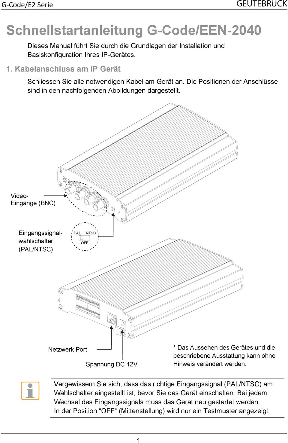 Video- Eingänge (BNC) Eingangssignalwahlschalter (PAL/NTSC) PAL OFF NTSC Netzwerk Port Spannung DC 12V * Das Aussehen des Gerätes und die beschriebene Ausstattung kann ohne Hinweis verändert