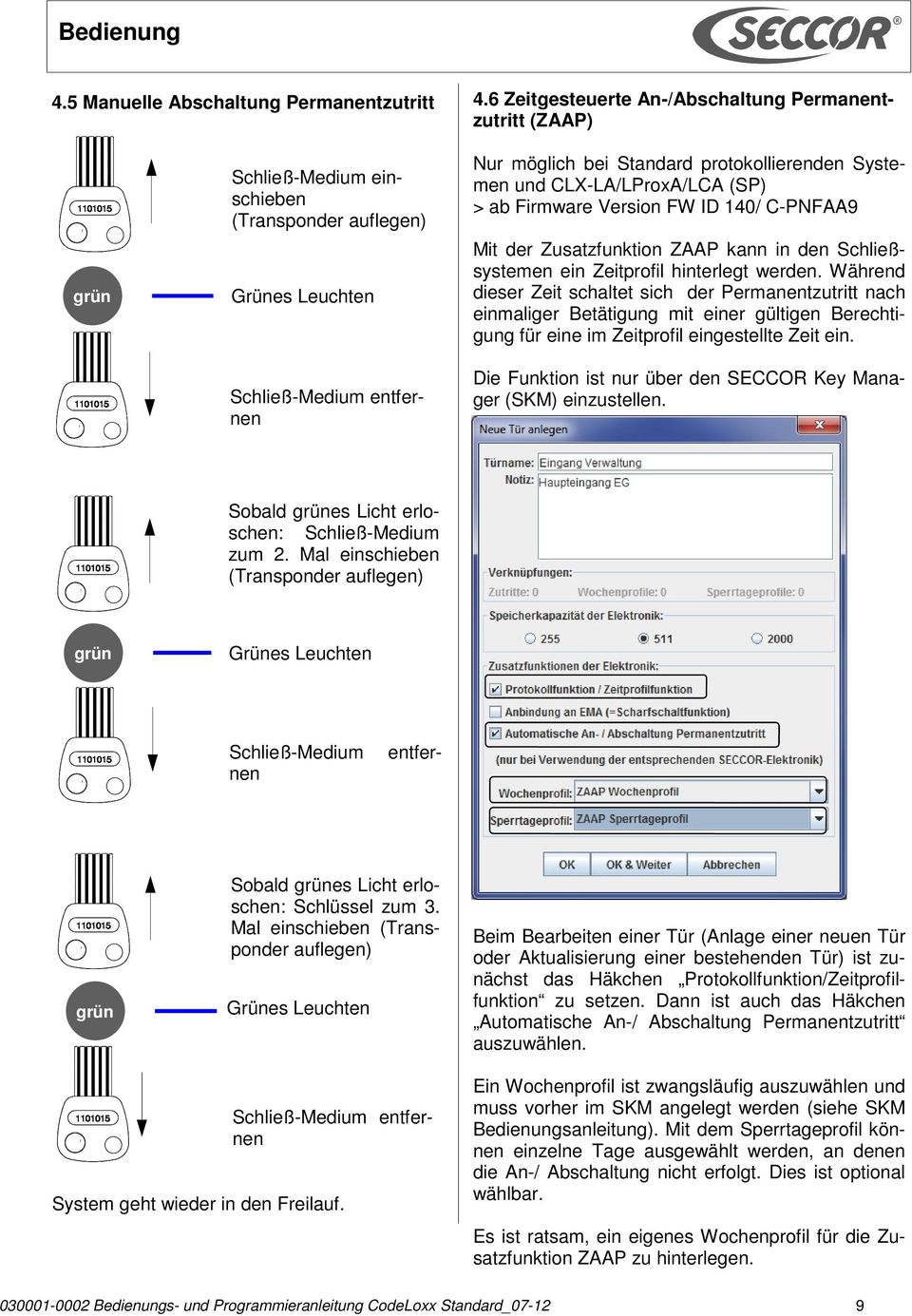 und CLX-LA/LProxA/LCA (SP) > ab Firmware Version FW ID 140/ C-PNFAA9 Mit der Zusatzfunktion ZAAP kann in den Schließsystemen ein Zeitprofil hinterlegt werden.