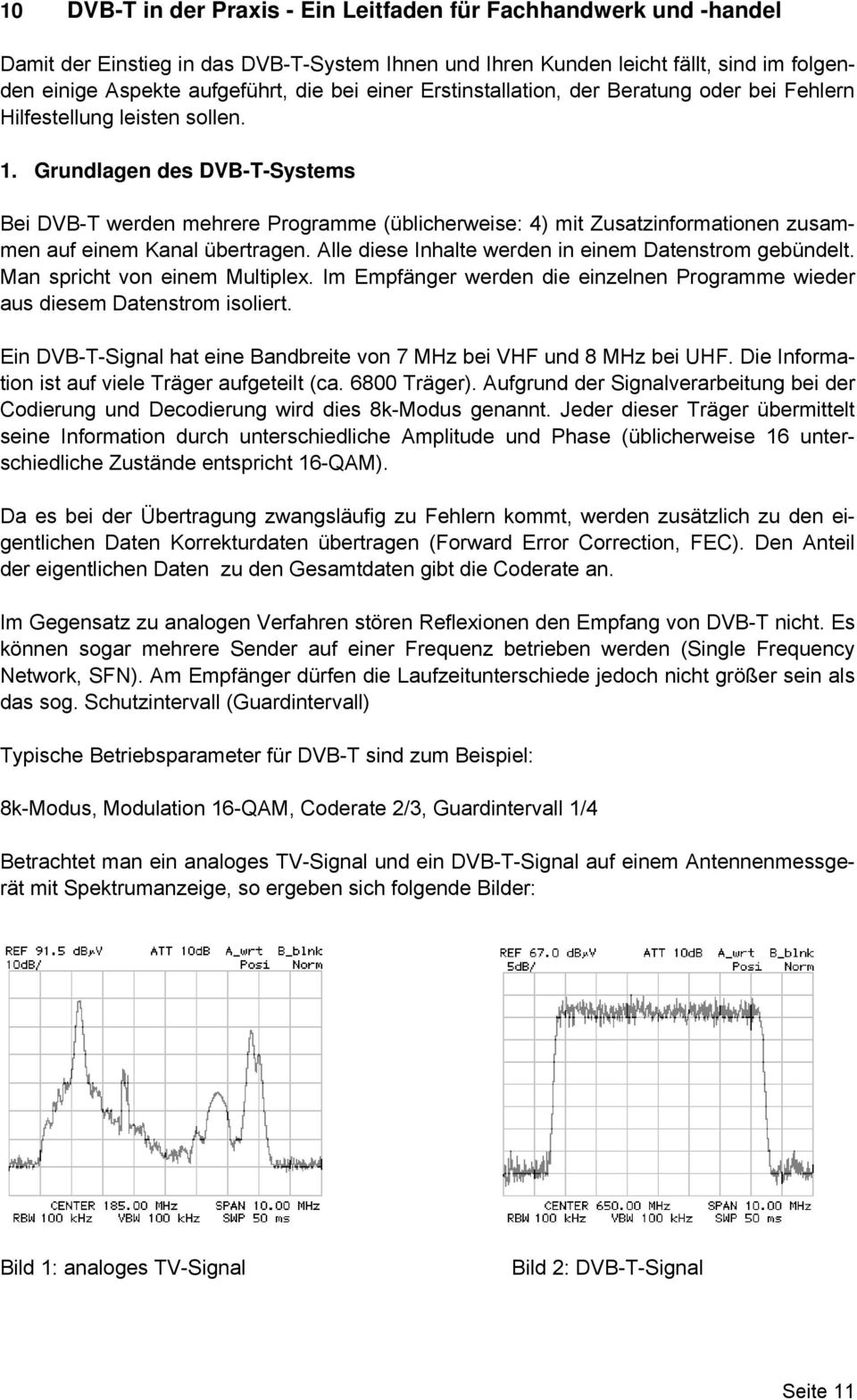 Grundlagen des DVB-T-Systems Bei DVB-T werden mehrere Programme (üblicherweise: 4) mit Zusatzinformationen zusammen auf einem Kanal übertragen. Alle diese Inhalte werden in einem Datenstrom gebündelt.