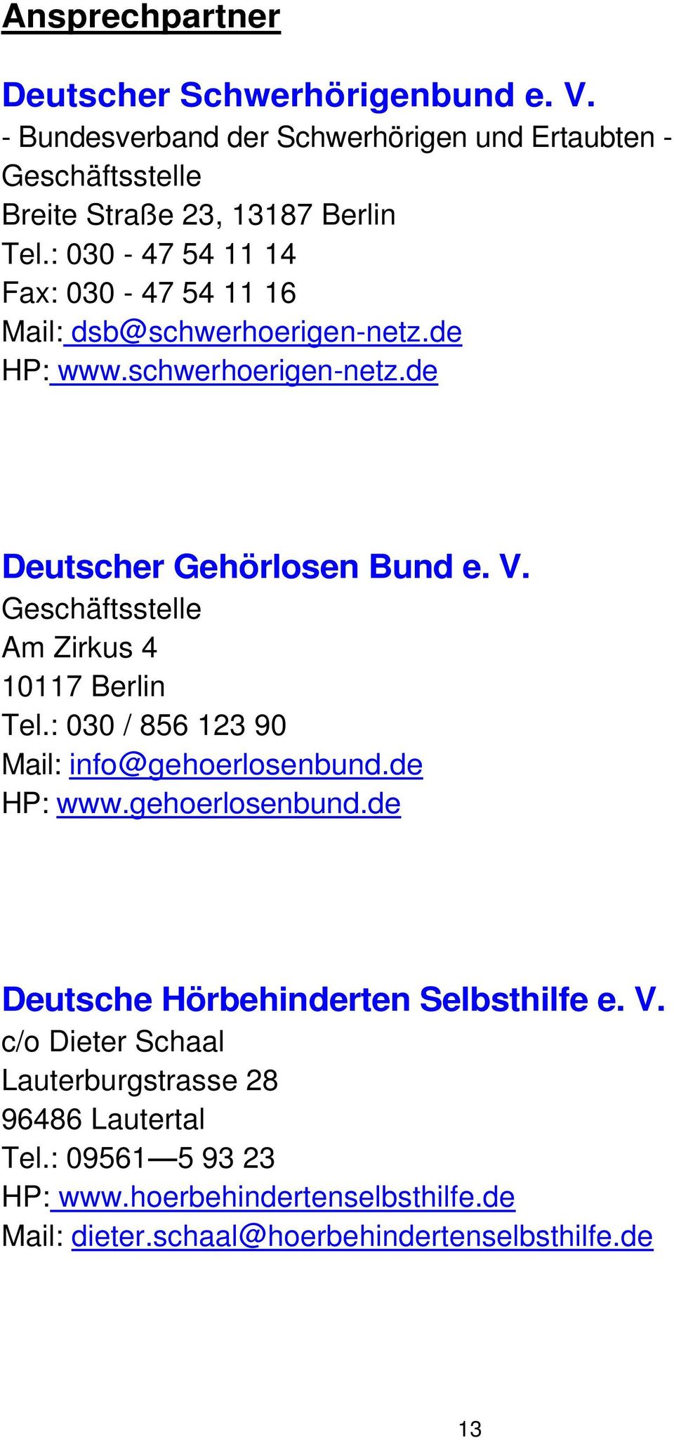 Geschäftsstelle Am Zirkus 4 10117 Berlin Tel.: 030 / 856 123 90 Mail: info@gehoerlosenbund.de HP: www.gehoerlosenbund.de Deutsche Hörbehinderten Selbsthilfe e.