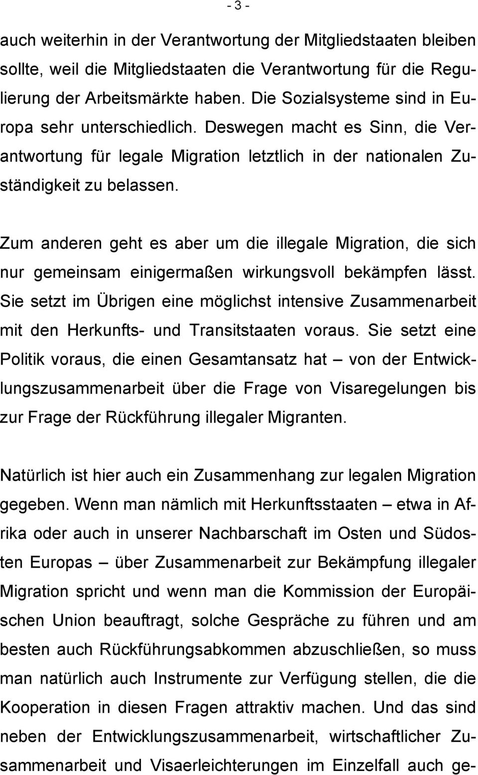 Zum anderen geht es aber um die illegale Migration, die sich nur gemeinsam einigermaßen wirkungsvoll bekämpfen lässt.