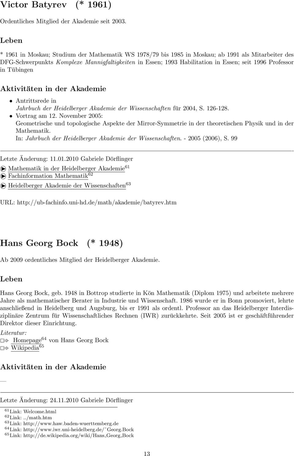 Professor in Tübingen Aktivitäten in der Akademie Antrittsrede in Jahrbuch der Heidelberger Akademie der Wissenschaften für 2004, S. 126-128. Vortrag am 12.