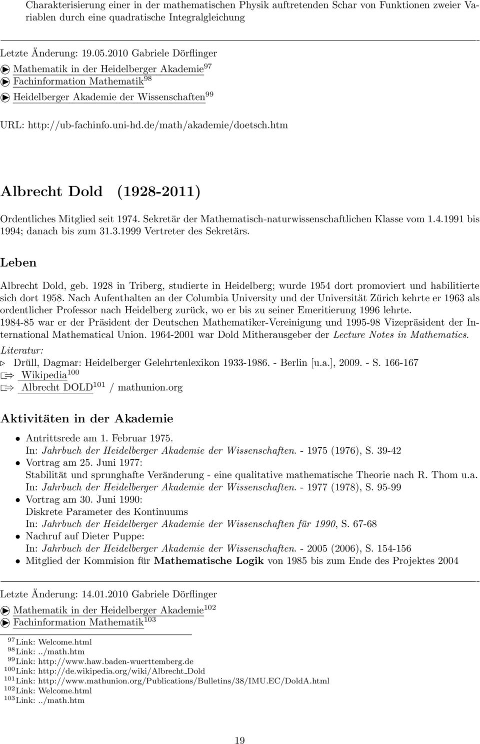 htm Albrecht Dold (1928-2011) Ordentliches Mitglied seit 1974. Sekretär der Mathematisch-naturwissenschaftlichen Klasse vom 1.4.1991 bis 1994; danach bis zum 31.3.1999 Vertreter des Sekretärs.