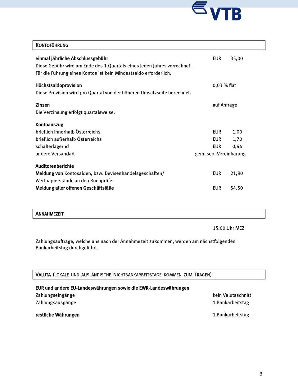 0,03 % flat auf Anfrage Kontoauszug brieflich innerhalb Österreichs EUR 1,00 brieflich außerhalb Österreichs EUR 1,70 schalterlagernd EUR 0,44 andere Versandart gem. sep.