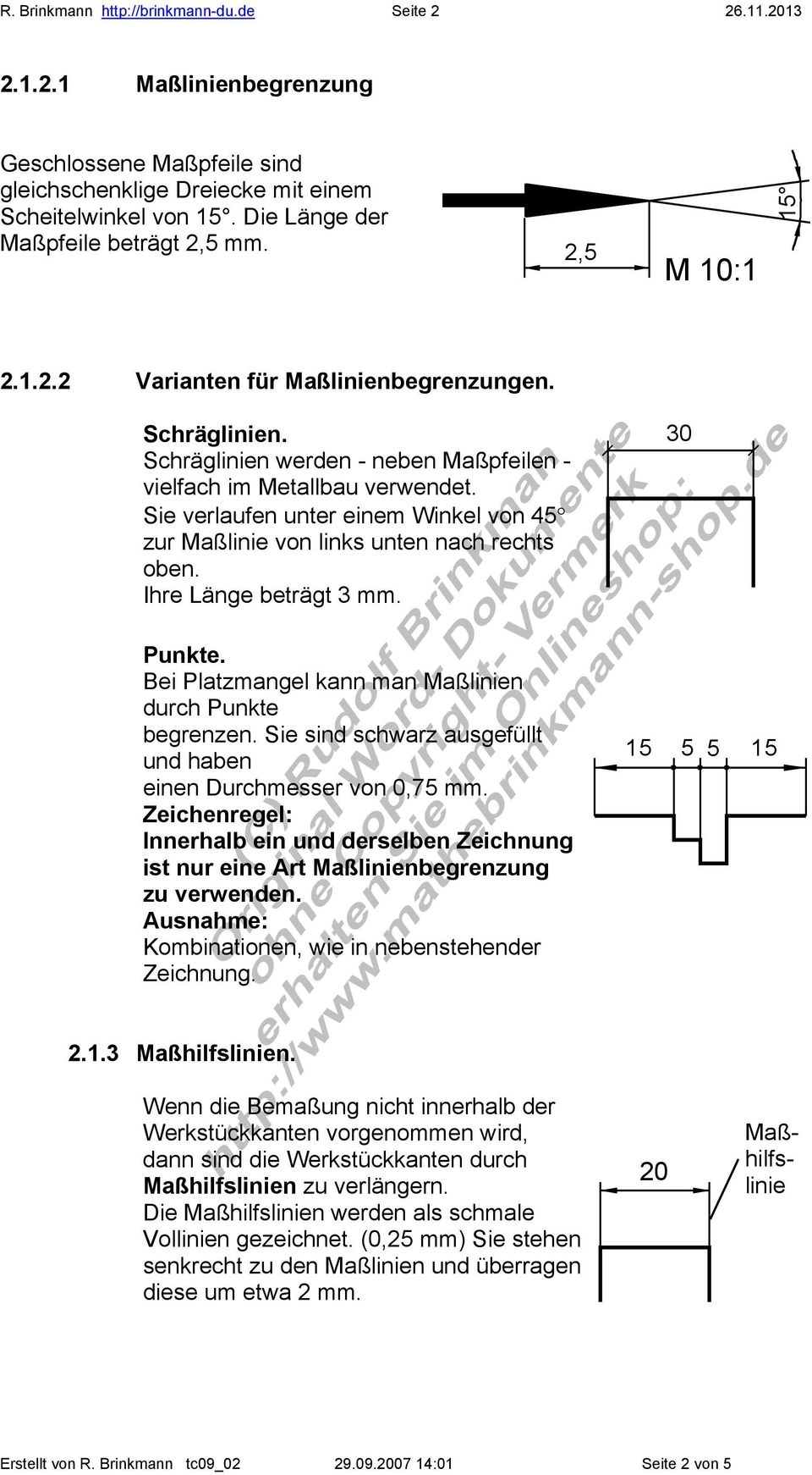 Sie verlaufen unter einem Winkel von 45 zur Maßlinie von links unten nach rechts oben. Ihre Länge beträgt 3 mm. Punkte. Bei Platzmangel kann man Maßlinien durch Punkte begrenzen.