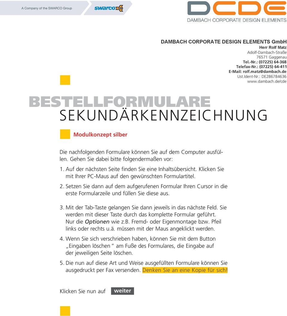 Mit der Tab-Taste gelangen Sie dann jeweils in das nächste Feld. Sie werden mit dieser Taste durch das komplette Formular geführt. Nur die Optionen wie z.b. Fremd- oder Eigenmontage bzw.