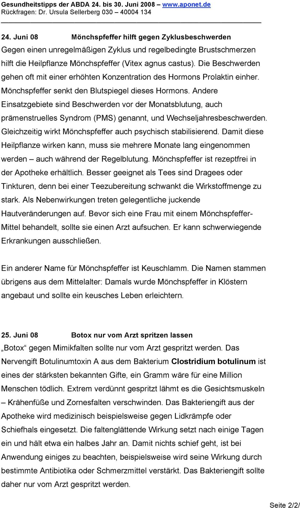 Andere Einsatzgebiete sind Beschwerden vor der Monatsblutung, auch prämenstruelles Syndrom (PMS) genannt, und Wechseljahresbeschwerden. Gleichzeitig wirkt Mönchspfeffer auch psychisch stabilisierend.