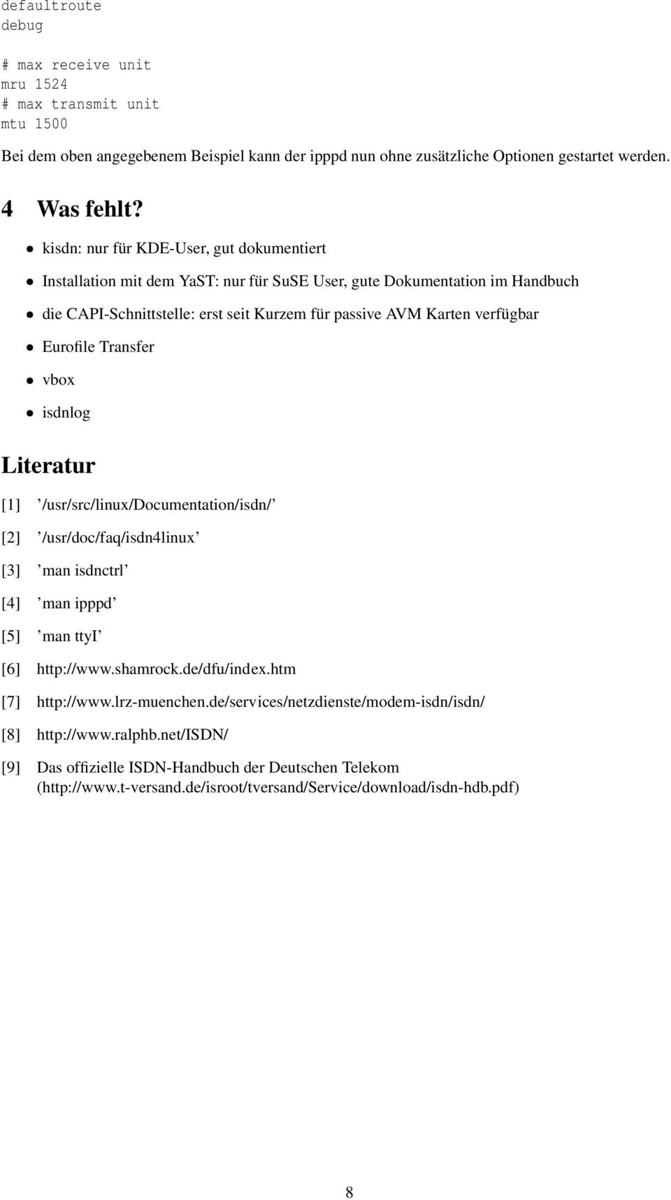 Eurofile Transfer vbox isdnlog Literatur [1] /usr/src/linux/documentation/isdn/ [2] /usr/doc/faq/isdn4linux [3] man isdnctrl [4] man ipppd [5] man ttyi [6] http://www.shamrock.de/dfu/index.