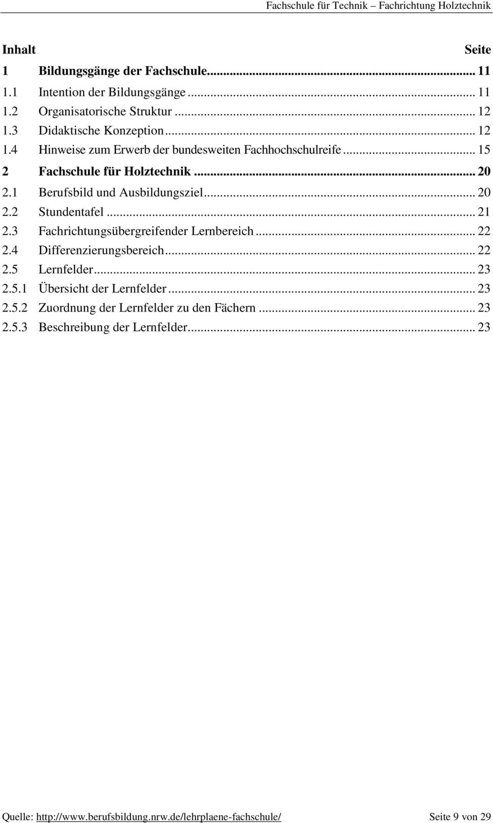 1 Berufsbild und Ausbildungsziel... 20 2.2 Stundentafel... 21 2.3 Fachrichtungsübergreifender Lernbereich... 22 2.4 Differenzierungsbereich... 22 2.5 Lernfelder.