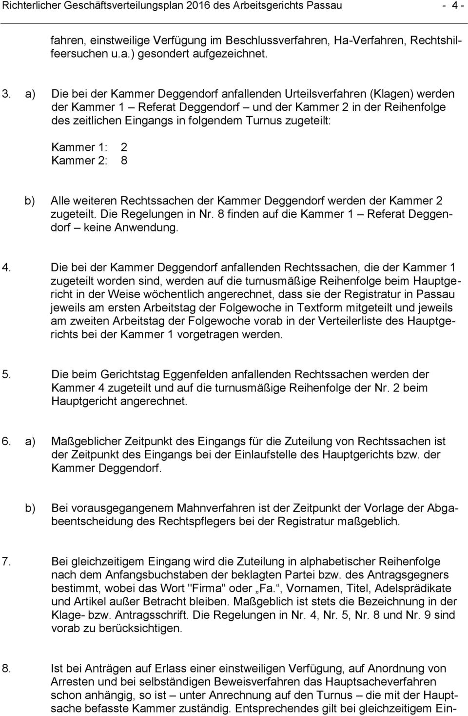 zugeteilt: Kammer 1: 2 Kammer 2: 8 b) Alle weiteren Rechtssachen der Kammer Deggendorf werden der Kammer 2 zugeteilt. Die Regelungen in Nr.