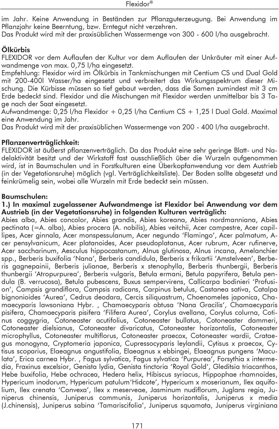 Empfehlung: Flexidor wird im Ölkürbis in Tankmischungen mit Centium CS und Dual Gold mit 200-400l Wasser/ha eingesetzt und verbreitert das Wirkungsspektrum dieser Mischung.