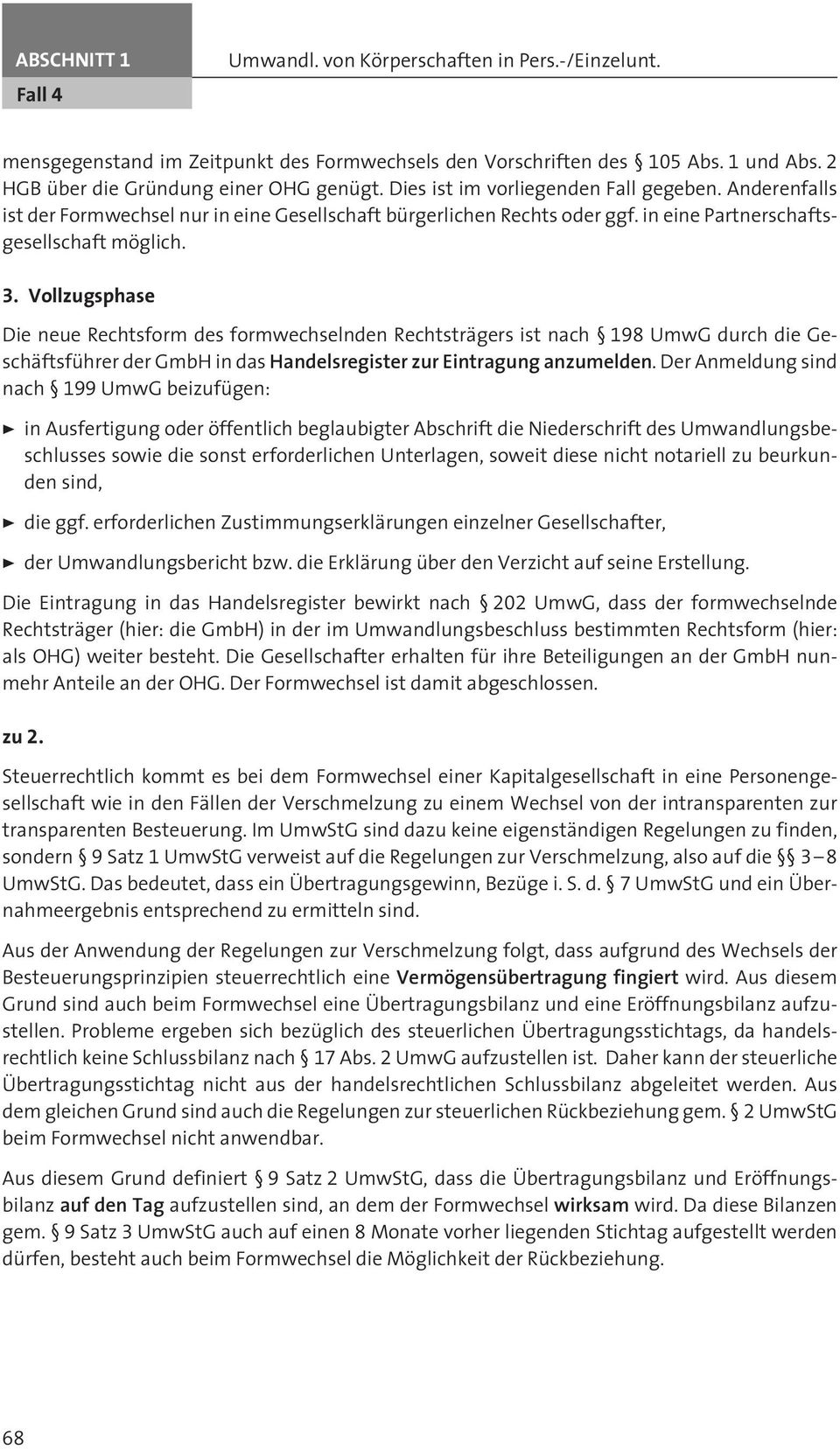 Vollzugsphase Die neue Rechtsform des formwechselnden Rechtsträgers ist nach 198 UmwG durch die Geschäftsführer der GmbH in das Handelsregister zur Eintragung anzumelden.